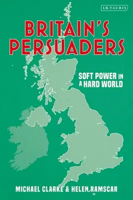 Britskí presvedčovači: Mäkká moc v tvrdom svete - Britain's Persuaders: Soft Power in a Hard World