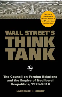 Think tank Wall Street: Rada pre zahraničné vzťahy a impérium neoliberálnej geopolitiky, 1976 - 2014 - Wall Street's Think Tank: The Council on Foreign Relations and the Empire of Neoliberal Geopolitics, 1976-2014