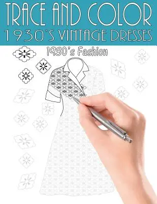 Obkresli a vyfarbi: Historické šaty z 30. rokov: Kniha aktivít pre dospelých - Trace and Color: 1930's Vintage Dresses: Adult Activity Book