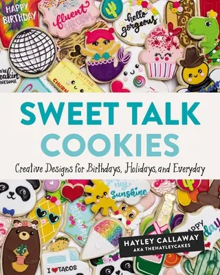 Sweet Talk Cookies: Sušienky: Kreatívne návrhy na narodeniny, sviatky a každý deň - Sweet Talk Cookies: Creative Designs for Birthdays, Holidays, and Everyday