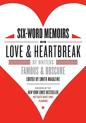 Šesťslovné memoáre o láske a zlomení srdca: Od spisovateľov slávnych a neznámych - Six-Word Memoirs on Love & Heartbreak: By Writers Famous & Obscure