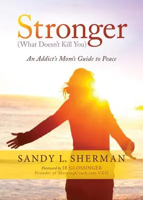 Silnejší: (čo ťa nezabije) Sprievodca závislej mamy na ceste k pokoju - Stronger: (what Doesn't Kill You) an Addict's Mom's Guide to Peace