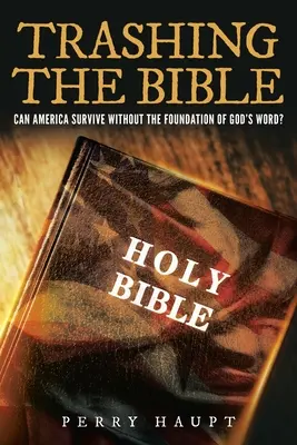 Znehodnotenie Biblie: Môže Amerika prežiť bez základu Božieho slova? - Trashing the Bible: Can America Survive without the Foundation of God's Word?