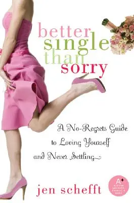 Lepšie byť slobodný ako ľutovať: Sprievodca, ako sa mať rád a nikdy sa neuspokojiť - Better Single Than Sorry: A No-Regrets Guide to Loving Yourself and Never Settling