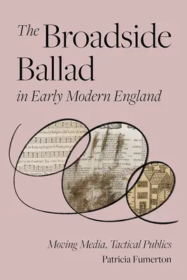 Broadside Ballad in Early Modern England (Balada v ranom novoveku v Anglicku): Taktické publikum: pohyblivé médiá, taktické publikum - The Broadside Ballad in Early Modern England: Moving Media, Tactical Publics