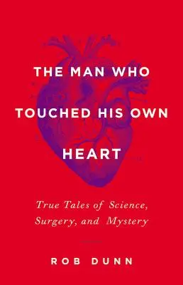 Muž, ktorý sa dotkol vlastného srdca: Pravdivé príbehy o vede, chirurgii a záhadách - The Man Who Touched His Own Heart: True Tales of Science, Surgery, and Mystery