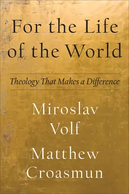 Pre život sveta: Teológia, ktorá mení svet: pre život sveta: teológia, ktorá mení svet: teológia, ktorá mení svet: teológia, ktorá mení svet - For the Life of the World: Theology That Makes a Difference