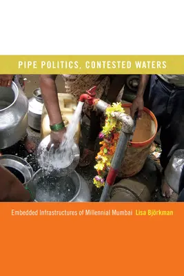 Politika potrubia, sporné vody: Zabudované infraštruktúry tisícročnej Bombaje - Pipe Politics, Contested Waters: Embedded Infrastructures of Millennial Mumbai
