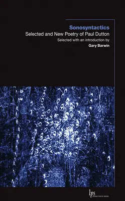 Sonosyntagmatický systém: Vybraná a nová poézia Paula Duttona - Sonosyntactics: Selected and New Poetry of Paul Dutton