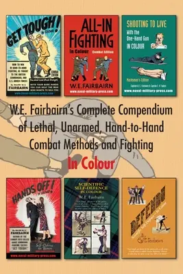 Kompletné kompendium smrtiacich, neozbrojených, ručných bojových metód a boja W. E. Fairbairna. Vo farbe - W.E. Fairbairn's Complete Compendium of Lethal, Unarmed, Hand-to-Hand Combat Methods and Fighting. In Colour