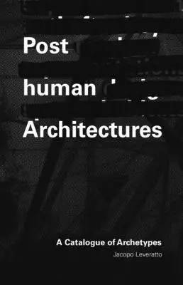 Posthumánna architektúra: Katalóg archetypov - Posthuman Architecture: A Catalogue of Archetypes