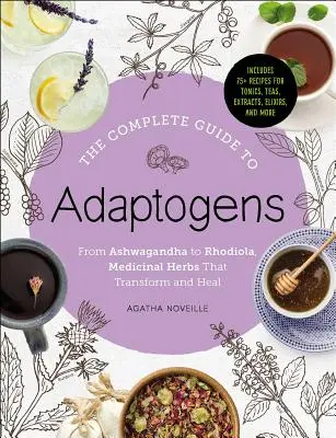Kompletný sprievodca po adaptogénoch: Od ašvagandy po rodiolu, liečivé byliny, ktoré premieňajú a liečia - The Complete Guide to Adaptogens: From Ashwagandha to Rhodiola, Medicinal Herbs That Transform and Heal