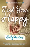 Nájdite svoje šťastné denné mantry: Motivácia na 365 dní pre šťastný, pokojný a naplnený život - Find Your Happy Daily Mantras: 365 Days of Motivation for a Happy, Peaceful, and Fulfilling Life
