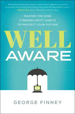 Dobre si vedomý: Ovládnite deväť návykov kybernetickej bezpečnosti, aby ste ochránili svoju budúcnosť - Well Aware: Master the Nine Cybersecurity Habits to Protect Your Future