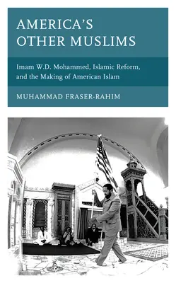 Ďalší moslimovia v Amerike: Mohammed, islamská reforma a formovanie amerického islamu - America's Other Muslims: Imam W.D. Mohammed, Islamic Reform, and the Making of American Islam