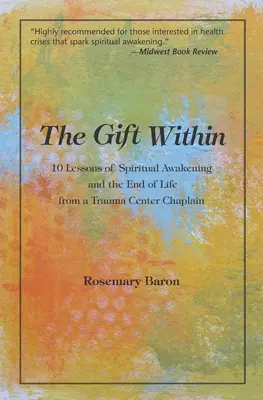 Dar vo vnútri: 10 lekcií duchovného prebudenia a konca života od kaplána z traumatologického centra - The Gift Within: 10 Lessons of Spiritual Awakening and the End of Life from a Trauma Center Chaplain