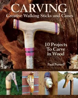 Vyrezávanie kreatívnych vychádzkových palíc: 13 projektov na vyrezávanie z dreva - Carving Creative Walking Sticks and Canes: 13 Projects to Carve in Wood