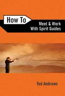 Ako sa stretnúť a pracovať s duchovnými sprievodcami - How to Meet and Work with Spirit Guides