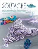 Soutache: Ako si vyrobiť krásne vyšívané šperky a doplnky - Soutache: How to Make Beautiful Braid-And-Bead Embroidered Jewelry and Accessories