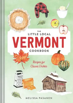 Malá miestna vermontská kuchárka: Recepty na klasické jedlá - The Little Local Vermont Cookbook: Recipes for Classic Dishes