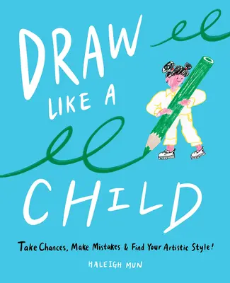 Kresliť ako dieťa: Riskujte, robte chyby, nájdite svoj umelecký štýl! - Draw Like a Child: Take Chances, Make Mistakes, Find Your Artistic Style!
