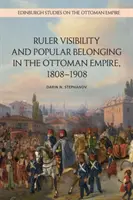 Viditeľnosť panovníka a ľudová príslušnosť v Osmanskej ríši v rokoch 1808 - 1908 - Ruler Visibility and Popular Belonging in the Ottoman Empire, 1808-1908