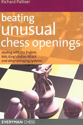 Porážanie neobvyklých šachových otvorení: Útoky anglického, Retiho, kráľovského indického útoku a iné nepríjemné systémy - Beating Unusual Chess Openings: Dealing with the English, Reti, King's Indian Attack and Other Annoying Systems
