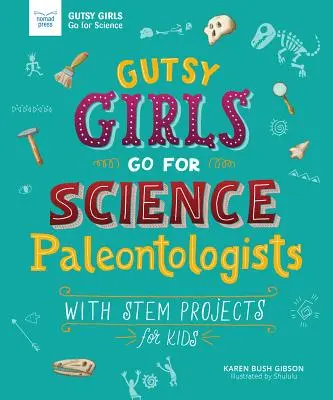 Odvážne dievčatá idú na vedu: Paleontologičky: S projektmi STEM pre deti - Gutsy Girls Go for Science: Paleontologists: With STEM Projects for Kids