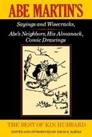 The Best of Kin Hubbard: Abe Martin's Sayings and Wisecracks, Abe's Neighbors, His Almanack, Comic Drawings
