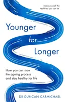 Mladší na dlhšie: Ako môžete spomaliť proces starnutia a zostať zdraví po celý život - Younger for Longer: How You Can Slow the Ageing Process and Stay Healthy for Life