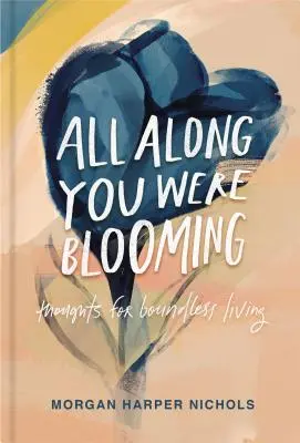 Celú dobu si kvitla: Myšlienky pre život bez hraníc - All Along You Were Blooming: Thoughts for Boundless Living
