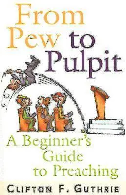 Z lavice na kazateľnicu: Od kazateľnice: Príručka pre začiatočníkov v kázaní - From Pew to Pulpit: A Beginner's Guide to Preaching