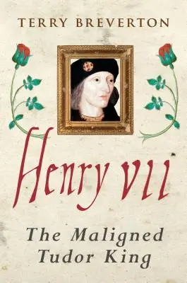 Henrich VII: Znevažovaný tudorovský kráľ - Henry VII: The Maligned Tudor King