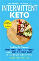 Sprievodca začiatočníka po prerušovanom kete - Spojte silu prerušovaného pôstu s ketogénnou diétou, aby ste schudli a cítili sa skvele - Beginner's Guide to Intermittent Keto - Combine the Powers of Intermittent Fasting with a Ketogenic Diet to Lose Weight and Feel Great