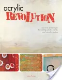 Akrylová revolúcia: Nové triky a techniky práce s najuniverzálnejším médiom na svete - Acrylic Revolution: New Tricks and Techniques for Working with the World's Most Versatile Medium