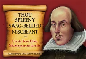 Ty spľasnutý bruchatý neporiadnik: Vytvorte si vlastné shakespearovské urážky - Thou Spleeny Swag-Bellied Miscreant: Create Your Own Shakespearean Insults