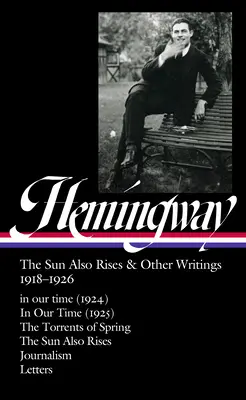 Ernest Hemingway: (Loa #334): The Sun Also Rises & Other Writings 1918-1926: In Our Time (1924) / In Our Time (1925) / The Torrents of Spring / The Sun - Ernest Hemingway: The Sun Also Rises & Other Writings 1918-1926 (Loa #334): In Our Time (1924) / In Our Time (1925) / The Torrents of Spring / The Sun