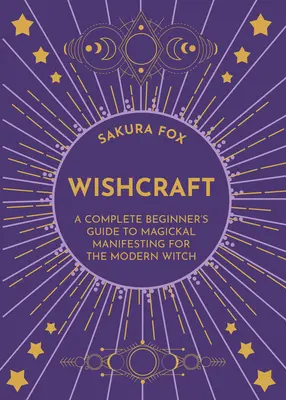 Wishcraft: Úplný sprievodca začiatočníka magickou manifestáciou pre modernú čarodejnicu - Wishcraft: A Complete Beginner's Guide to Magickal Manifesting for the Modern Witch