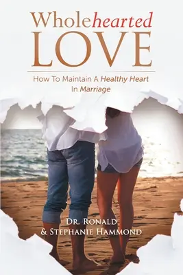 Celosrdcová láska: Ako si udržať zdravé srdce v manželstve - Wholehearted Love: How To Maintain A Healthy Heart In Marriage