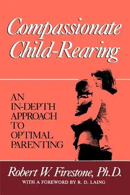 Súcitná výchova detí: Slobodná výchova: hĺbkový prístup k optimálnemu rodičovstvu - Compassionate Child-Rearing: An In-Depth Approach to Optimal Parenting