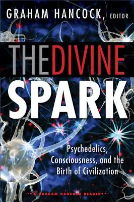 Božská iskra: Graham Hancock Reader: Psychedelikum, vedomie a zrod civilizácie - The Divine Spark: A Graham Hancock Reader: Psychedelics, Consciousness, and the Birth of Civilization