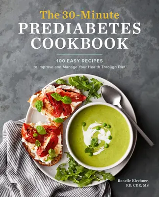 30-minútová kuchárska kniha o prediabete: Knižka: 100 jednoduchých receptov na zlepšenie a udržanie zdravia prostredníctvom stravy - The 30-Minute Prediabetes Cookbook: 100 Easy Recipes to Improve and Manage Your Health Through Diet