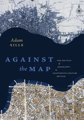 Proti mape: Politika geografie v Británii osemnásteho storočia - Against the Map: The Politics of Geography in Eighteenth-Century Britain