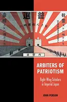 Arbitri vlastenectva: Pravicoví učenci v cisárskom Japonsku - Arbiters of Patriotism: Right-Wing Scholars in Imperial Japan