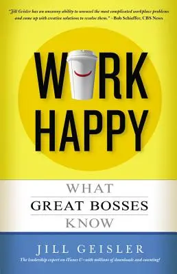 Pracujte šťastne: Čo vedia skvelí šéfovia - Work Happy: What Great Bosses Know