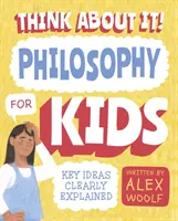 Premýšľajte o tom! Filozofia pre deti - zrozumiteľné vysvetlenie kľúčových myšlienok - Think About It! Philosophy for Kids - Key Ideas Clearly Explained