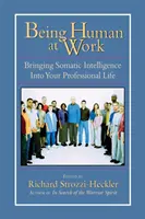 Byť človekom v práci: Ako vniesť somatickú inteligenciu do svojho profesionálneho života - Being Human at Work: Bringing Somatic Intelligence Into Your Professional Life