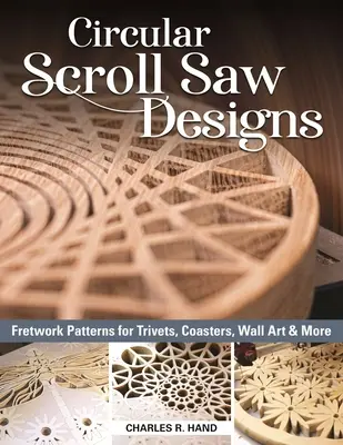 Dizajny kruhových píl: Vzorové vzory na trivety, podložky, nástenné umenie a iné - Circular Scroll Saw Designs: Fretwork Patterns for Trivets, Coasters, Wall Art & More