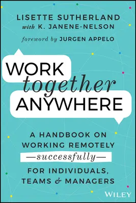 Pracujte spolu kdekoľvek: Príručka o úspešnej práci na diaľku pre jednotlivcov, tímy a manažérov - Work Together Anywhere: A Handbook on Working Remotely -Successfully- For Individuals, Teams, and Managers