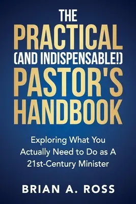 Praktická (a nepostrádateľná!) príručka pre pastora: Knižka pre pastora: Zisťovanie, čo vlastne potrebujete robiť ako pastor v 21. storočí - The Practical (and Indispensable!) Pastor's Handbook: Exploring What You Actually Need to Do as a 21st Century Minister